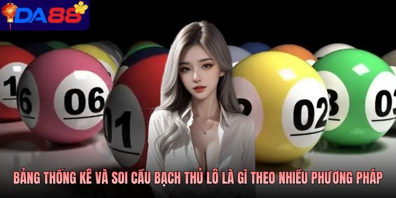Bảng thống kê và soi cầu bạch thủ lô là gì theo nhiều phương pháp