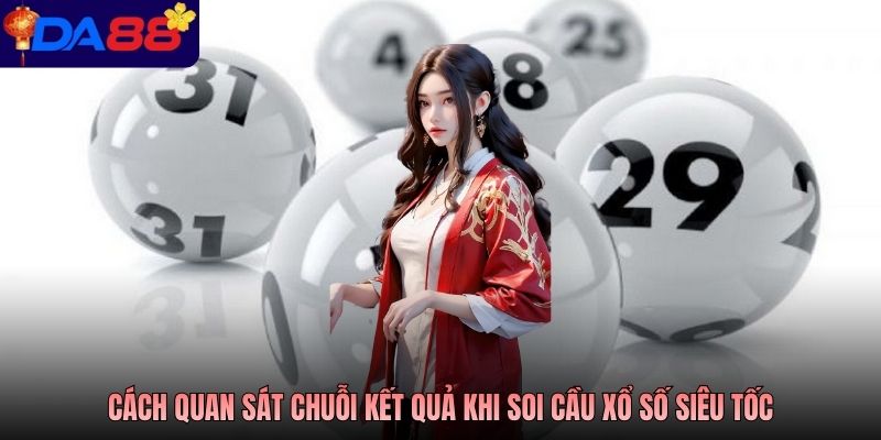 Cách quan sát chuỗi kết quả khi soi cầu xổ số siêu tốc