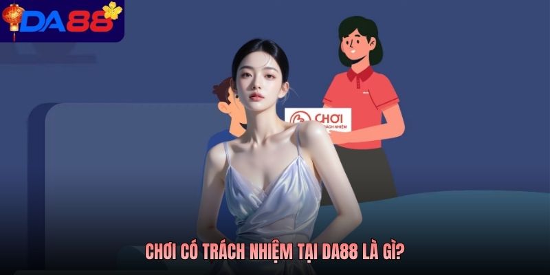Chơi có trách nhiệm tại DA88 là gì?