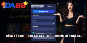 Đăng Ký DA88: Thao Tác Cần Thiết Cho Hội Viên Nhà Cái