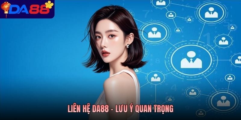 Liên hệ Da88 - Lưu ý quan trọng