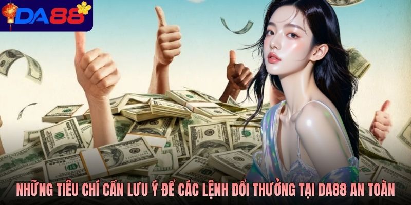 Những tiêu chí cần lưu ý để các lệnh đổi thưởng tại DA88 an toàn