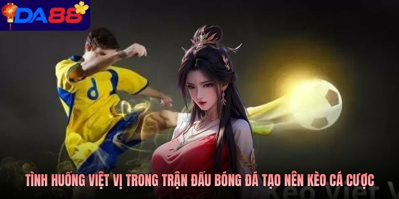 Tình huống việt vị trong trận đấu bóng đá tạo nên kèo cá cược