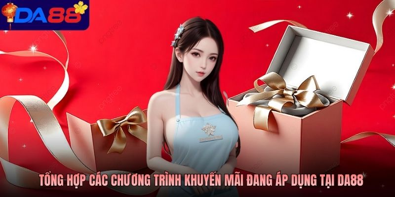 Tổng hợp các chương trình khuyến mãi đang áp dụng tại Da88